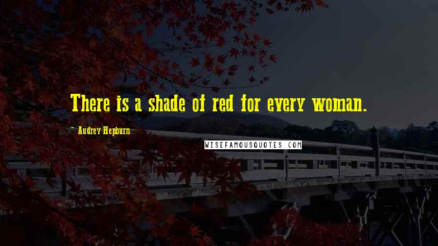 Audrey Hepburn quotes: There is a shade of red for every woman.