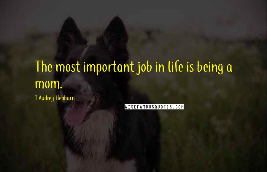 Audrey Hepburn quotes: The most important job in life is being a mom.