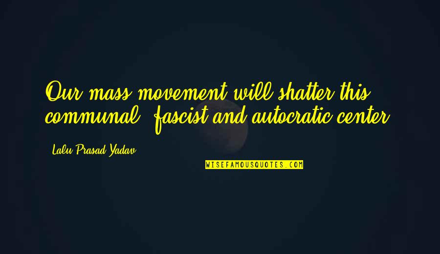 Audrey Laurent Quotes By Lalu Prasad Yadav: Our mass movement will shatter this communal, fascist