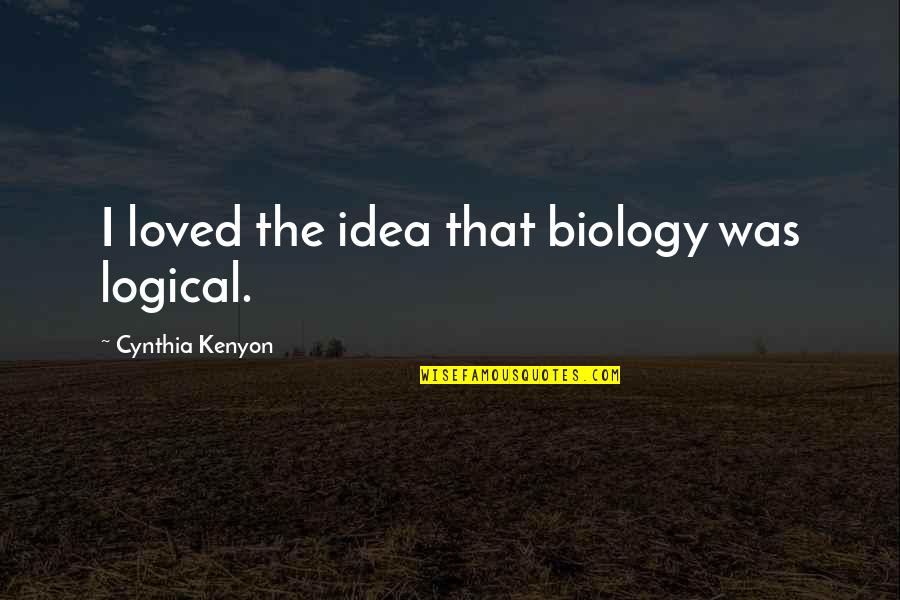 Audrey Liddell Quotes By Cynthia Kenyon: I loved the idea that biology was logical.