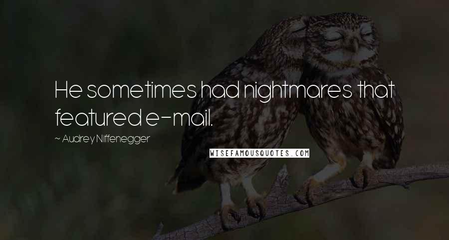 Audrey Niffenegger quotes: He sometimes had nightmares that featured e-mail.