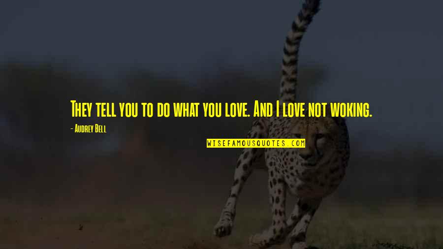 Audrey Quotes By Audrey Bell: They tell you to do what you love.