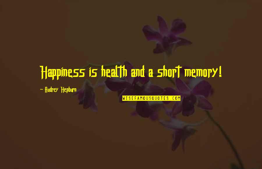 Audrey Quotes By Audrey Hepburn: Happiness is health and a short memory!