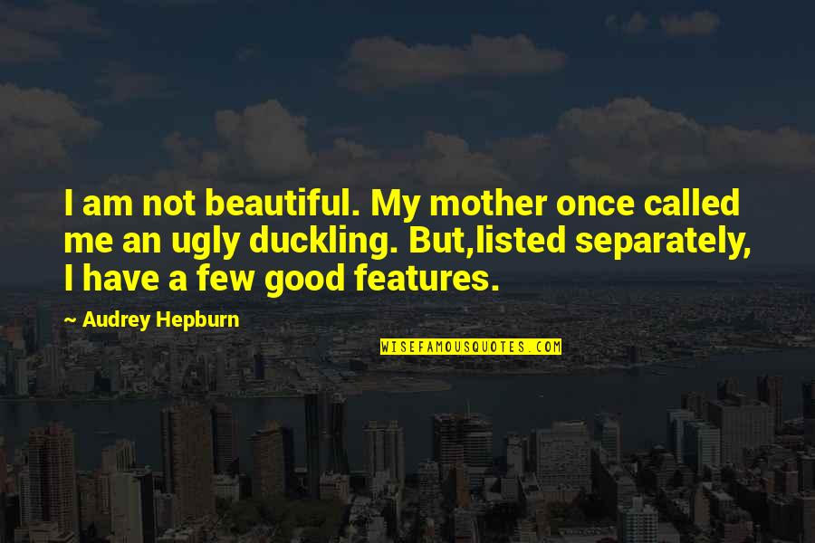 Audrey Quotes By Audrey Hepburn: I am not beautiful. My mother once called