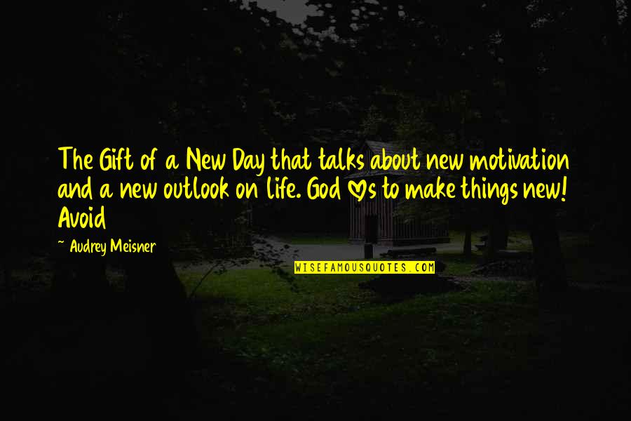 Audrey Quotes By Audrey Meisner: The Gift of a New Day that talks