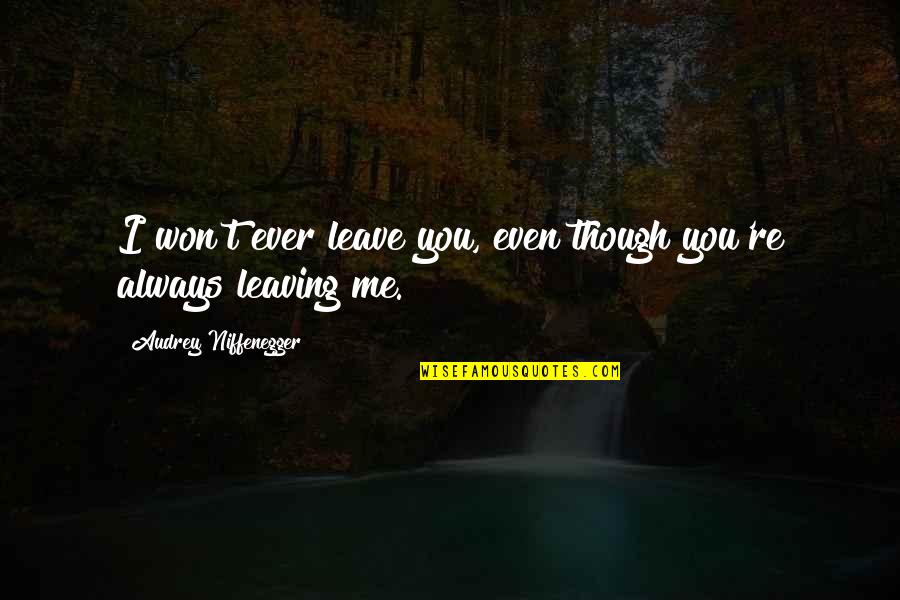 Audrey Quotes By Audrey Niffenegger: I won't ever leave you, even though you're