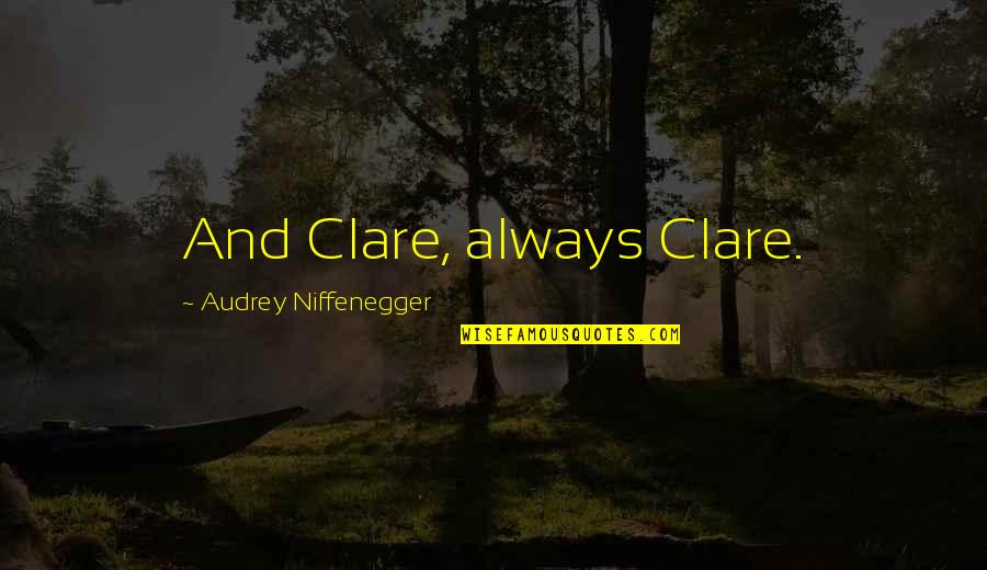 Audrey Quotes By Audrey Niffenegger: And Clare, always Clare.