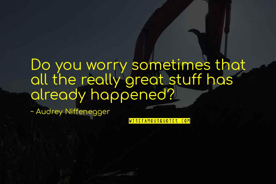 Audrey Quotes By Audrey Niffenegger: Do you worry sometimes that all the really