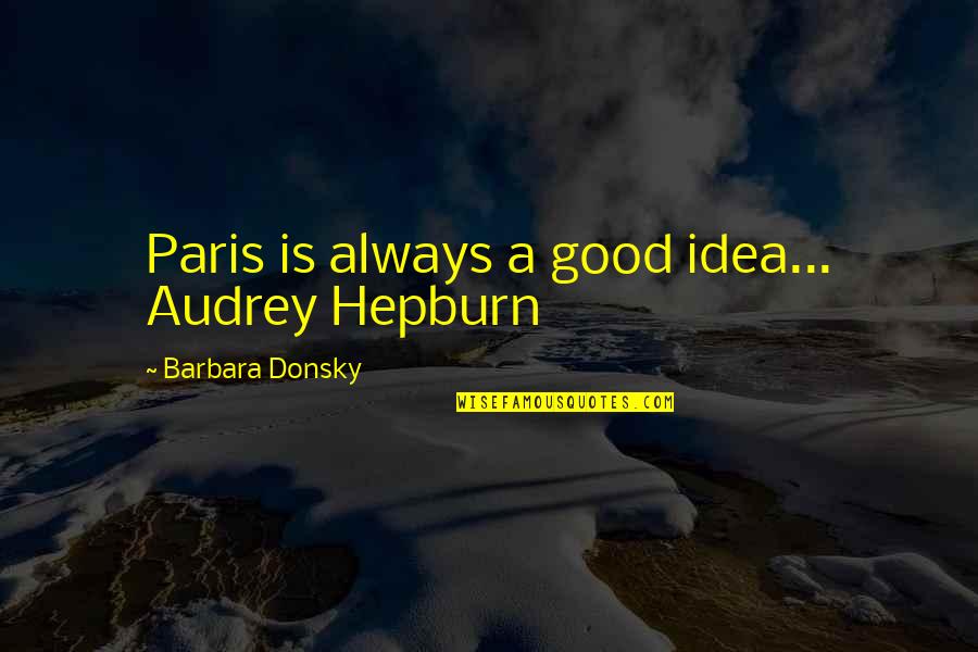 Audrey Quotes By Barbara Donsky: Paris is always a good idea... Audrey Hepburn