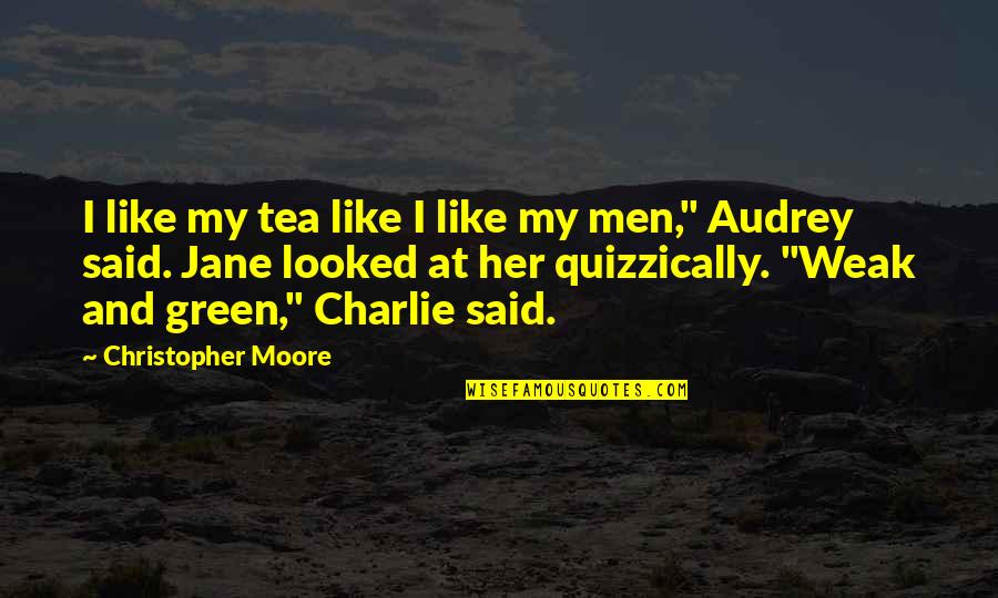 Audrey Quotes By Christopher Moore: I like my tea like I like my Audrey Quotes By Christopher Moore: I like my tea like I like my