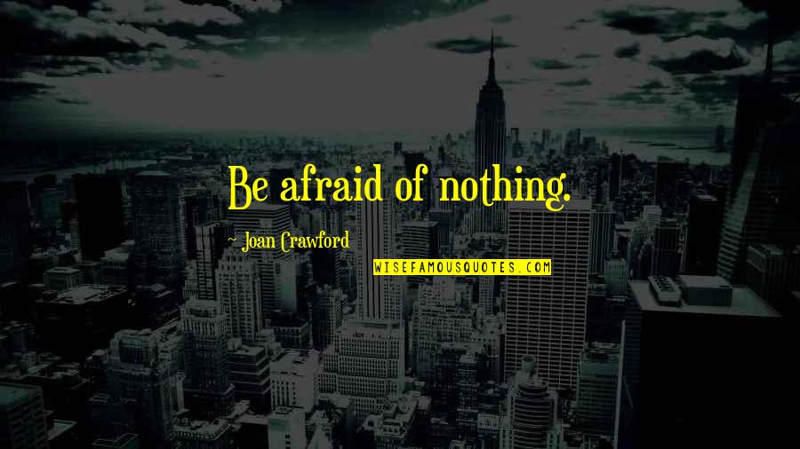 Audrey Ramirez Quotes By Joan Crawford: Be afraid of nothing. Audrey Ramirez Quotes By Joan Crawford: Be afraid of nothing.