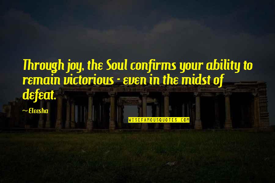 Audrey Shenandoah Quotes By Eleesha: Through joy, the Soul confirms your ability to Audrey Shenandoah Quotes By Eleesha: Through joy, the Soul confirms your ability to