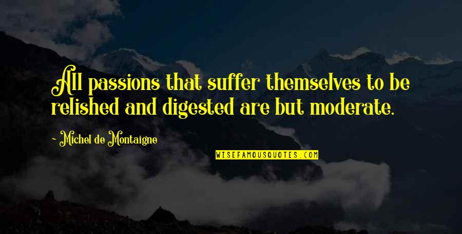 Audrey Shenandoah Quotes By Michel De Montaigne: All passions that suffer themselves to be relished Audrey Shenandoah Quotes By Michel De Montaigne: All passions that suffer themselves to be relished