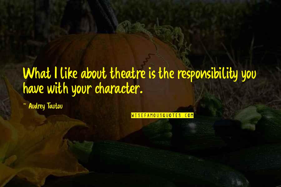 Audrey Tautou Quotes By Audrey Tautou: What I like about theatre is the responsibility