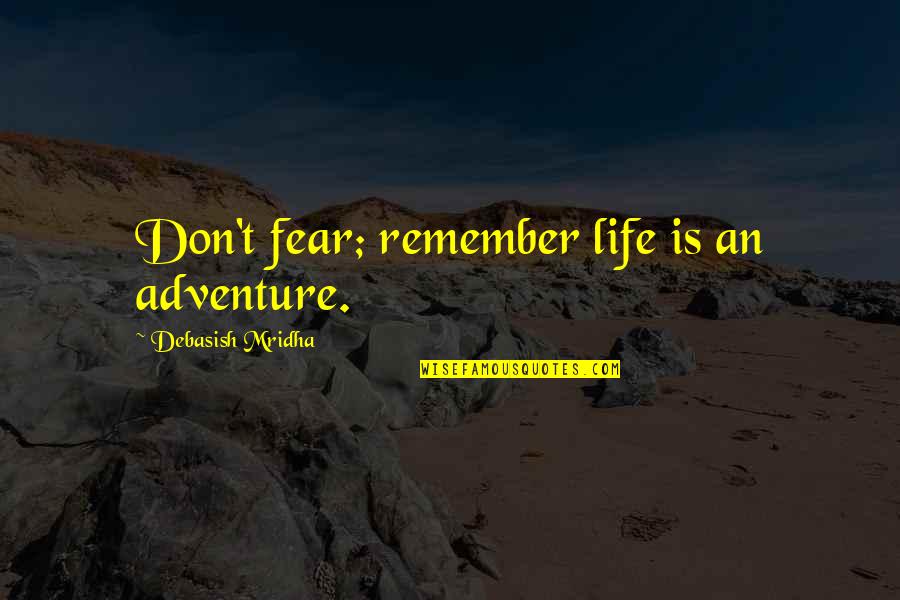 Audrey Tindall Quotes By Debasish Mridha: Don't fear; remember life is an adventure. Audrey Tindall Quotes By Debasish Mridha: Don't fear; remember life is an adventure.