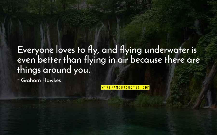 Audreys Boutique Quotes By Graham Hawkes: Everyone loves to fly, and flying underwater is