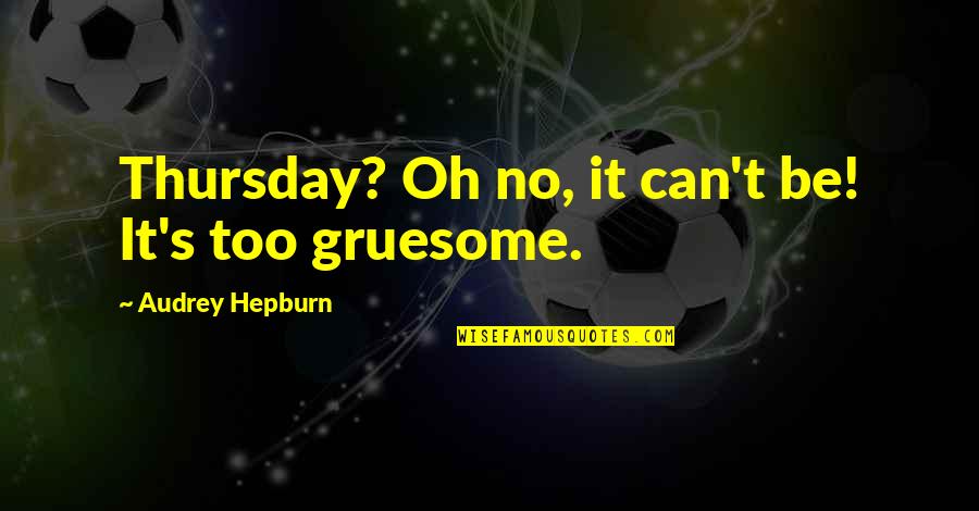 Audrey's Quotes By Audrey Hepburn: Thursday? Oh no, it can't be! It's too Audrey's Quotes By Audrey Hepburn: Thursday? Oh no, it can't be! It's too