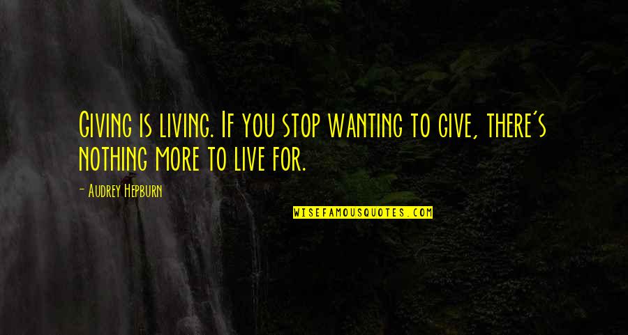 Audrey's Quotes By Audrey Hepburn: Giving is living. If you stop wanting to