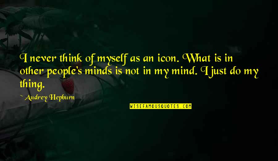Audrey's Quotes By Audrey Hepburn: I never think of myself as an icon. Audrey's Quotes By Audrey Hepburn: I never think of myself as an icon.