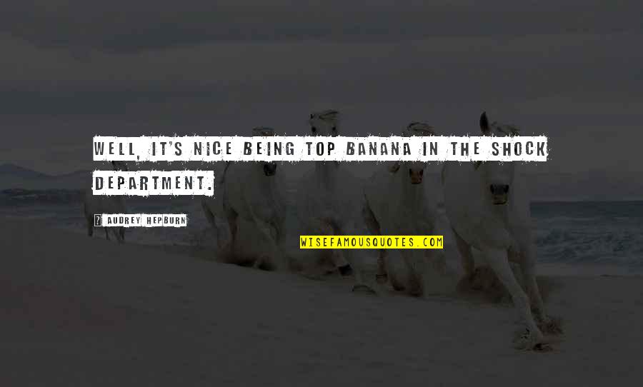 Audrey's Quotes By Audrey Hepburn: Well, it's nice being top banana in the Audrey's Quotes By Audrey Hepburn: Well, it's nice being top banana in the