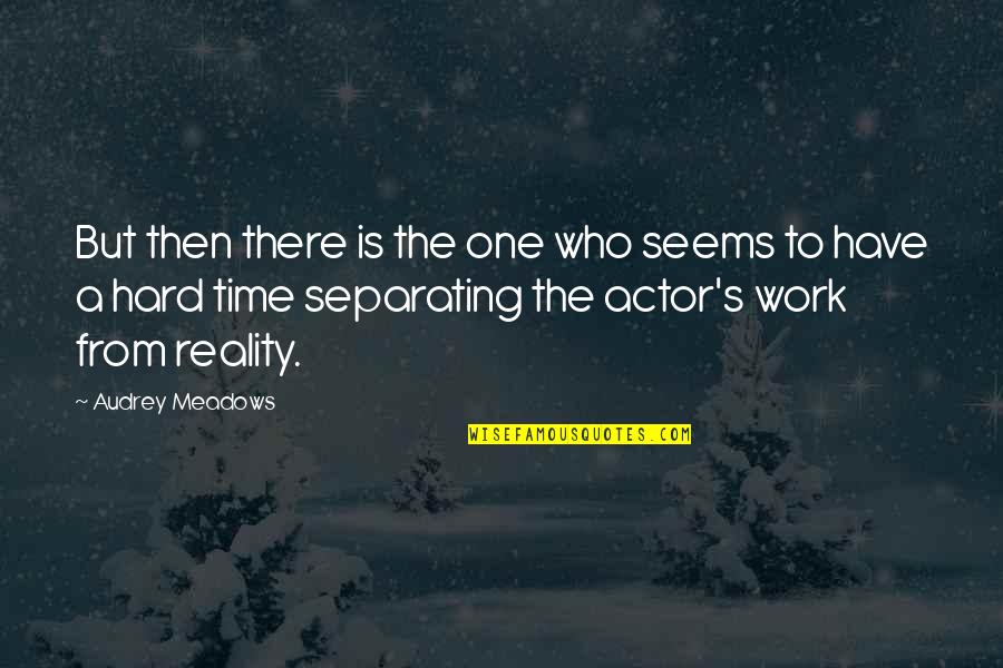 Audrey's Quotes By Audrey Meadows: But then there is the one who seems Audrey's Quotes By Audrey Meadows: But then there is the one who seems