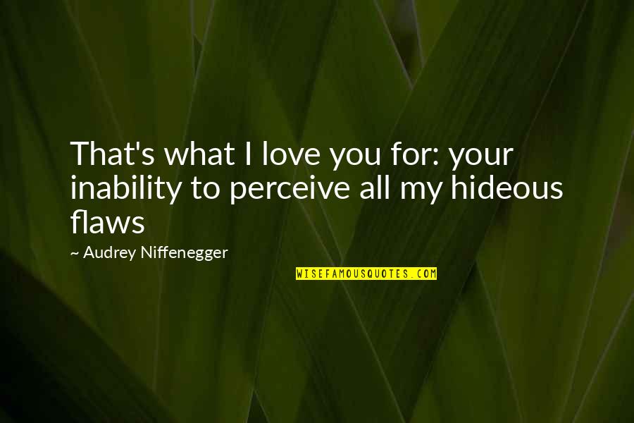 Audrey's Quotes By Audrey Niffenegger: That's what I love you for: your inability Audrey's Quotes By Audrey Niffenegger: That's what I love you for: your inability