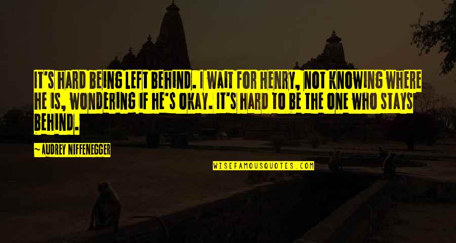 Audrey's Quotes By Audrey Niffenegger: It's hard being left behind. I wait for Audrey's Quotes By Audrey Niffenegger: It's hard being left behind. I wait for