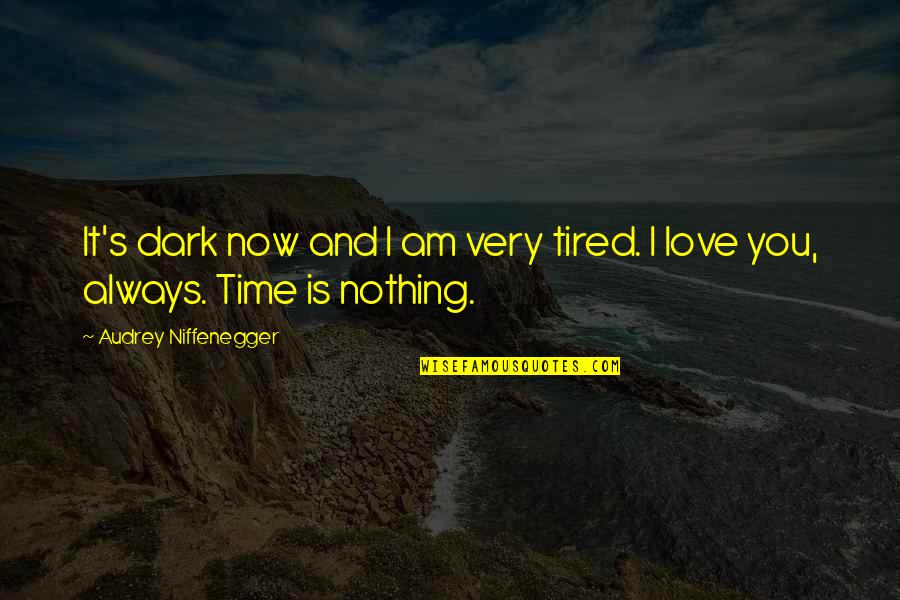 Audrey's Quotes By Audrey Niffenegger: It's dark now and I am very tired. Audrey's Quotes By Audrey Niffenegger: It's dark now and I am very tired.