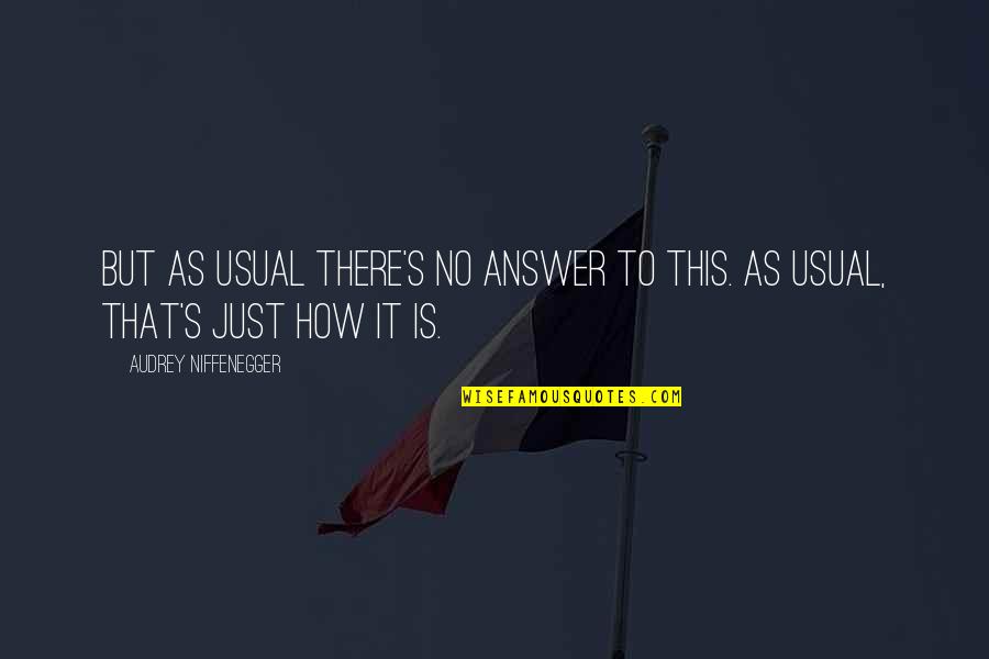 Audrey's Quotes By Audrey Niffenegger: But as usual there's no answer to this. Audrey's Quotes By Audrey Niffenegger: But as usual there's no answer to this.