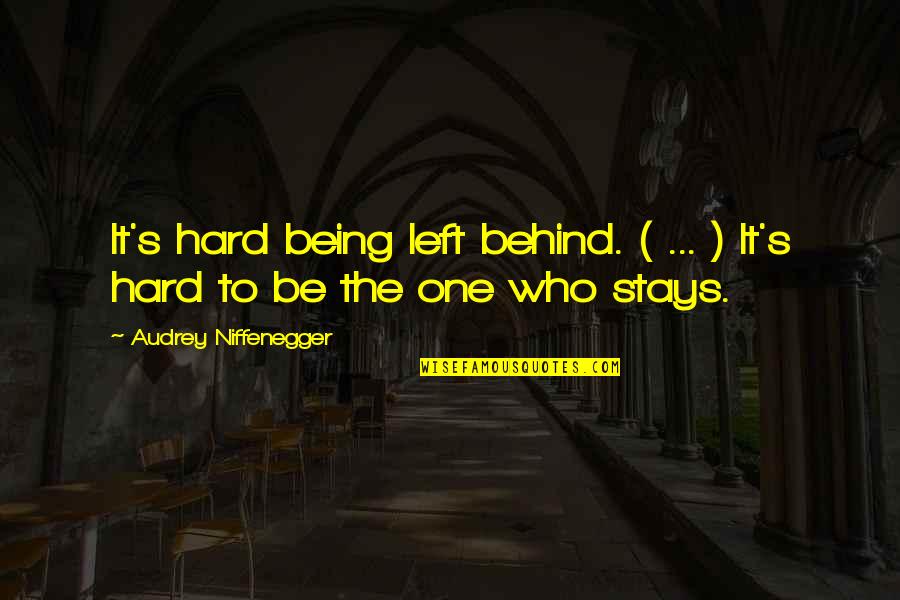 Audrey's Quotes By Audrey Niffenegger: It's hard being left behind. ( ... ) Audrey's Quotes By Audrey Niffenegger: It's hard being left behind. ( ... )