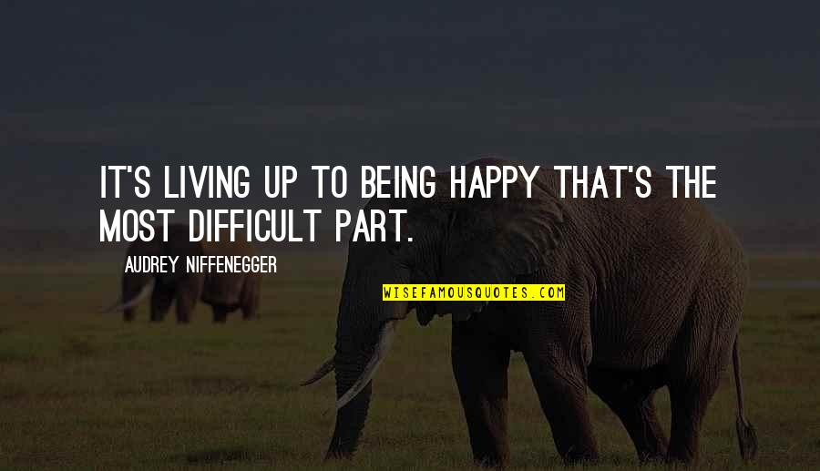 Audrey's Quotes By Audrey Niffenegger: It's living up to being happy that's the Audrey's Quotes By Audrey Niffenegger: It's living up to being happy that's the