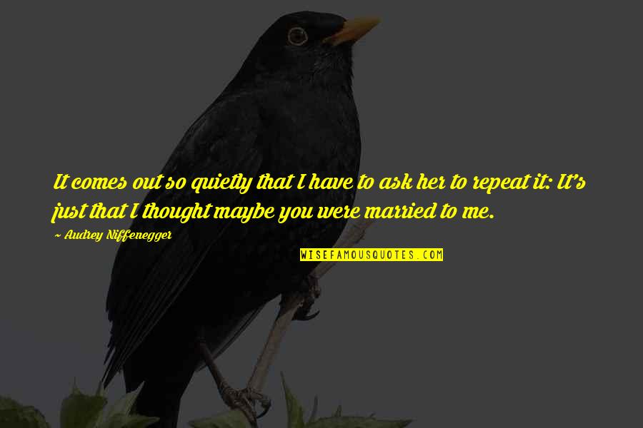 Audrey's Quotes By Audrey Niffenegger: It comes out so quietly that I have Audrey's Quotes By Audrey Niffenegger: It comes out so quietly that I have