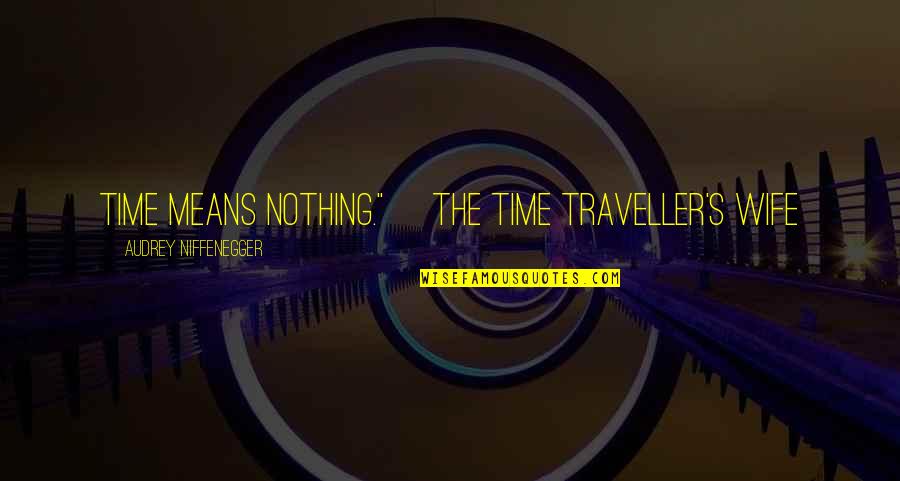 Audrey's Quotes By Audrey Niffenegger: Time means nothing." ~The Time Traveller's Wife Audrey's Quotes By Audrey Niffenegger: Time means nothing." ~The Time Traveller's Wife