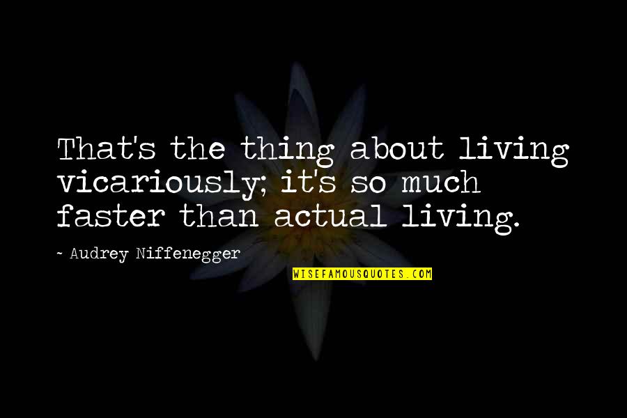 Audrey's Quotes By Audrey Niffenegger: That's the thing about living vicariously; it's so Audrey's Quotes By Audrey Niffenegger: That's the thing about living vicariously; it's so