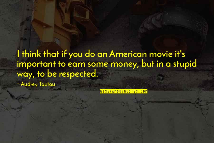 Audrey's Quotes By Audrey Tautou: I think that if you do an American Audrey's Quotes By Audrey Tautou: I think that if you do an American