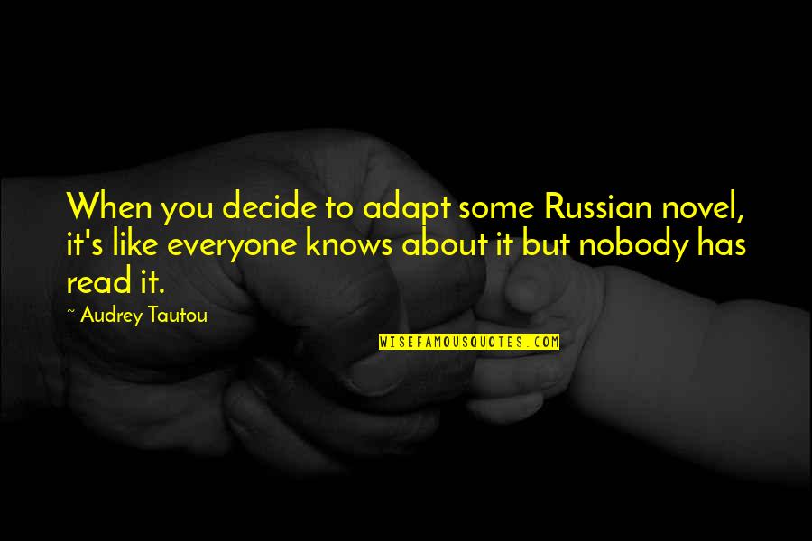 Audrey's Quotes By Audrey Tautou: When you decide to adapt some Russian novel, Audrey's Quotes By Audrey Tautou: When you decide to adapt some Russian novel,