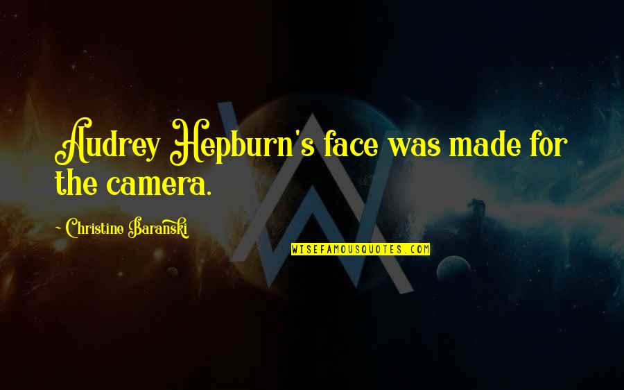 Audrey's Quotes By Christine Baranski: Audrey Hepburn's face was made for the camera. Audrey's Quotes By Christine Baranski: Audrey Hepburn's face was made for the camera.