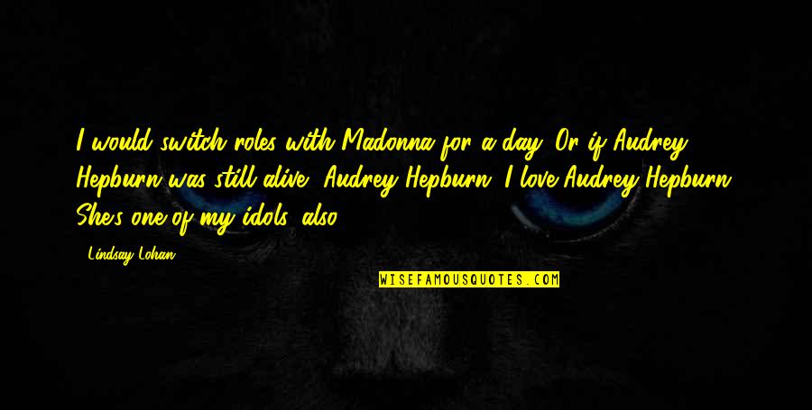 Audrey's Quotes By Lindsay Lohan: I would switch roles with Madonna for a Audrey's Quotes By Lindsay Lohan: I would switch roles with Madonna for a