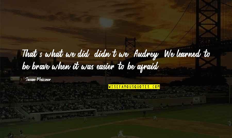 Audrey's Quotes By Susan Meissner: That's what we did, didn't we, Audrey? We Audrey's Quotes By Susan Meissner: That's what we did, didn't we, Audrey? We