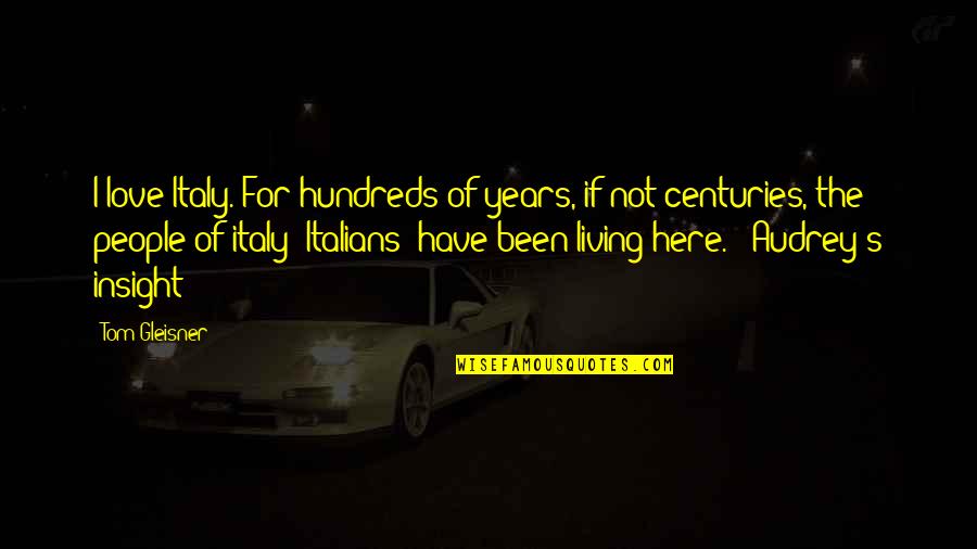 Audrey's Quotes By Tom Gleisner: I love Italy. For hundreds of years, if Audrey's Quotes By Tom Gleisner: I love Italy. For hundreds of years, if