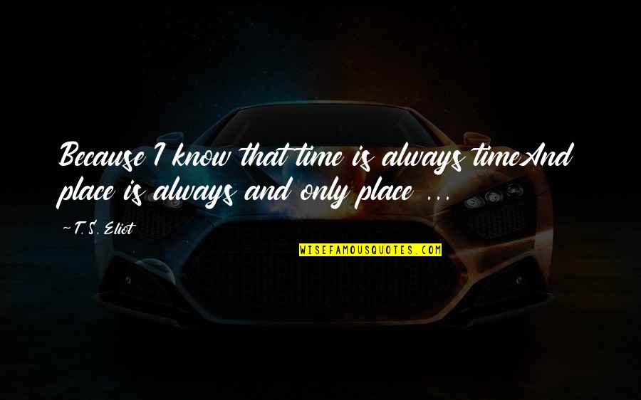 Audri Quotes By T. S. Eliot: Because I know that time is always timeAnd