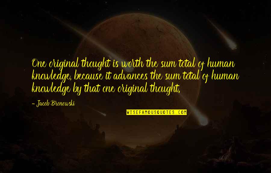Audrianne Honor Quotes By Jacob Bronowski: One original thought is worth the sum total