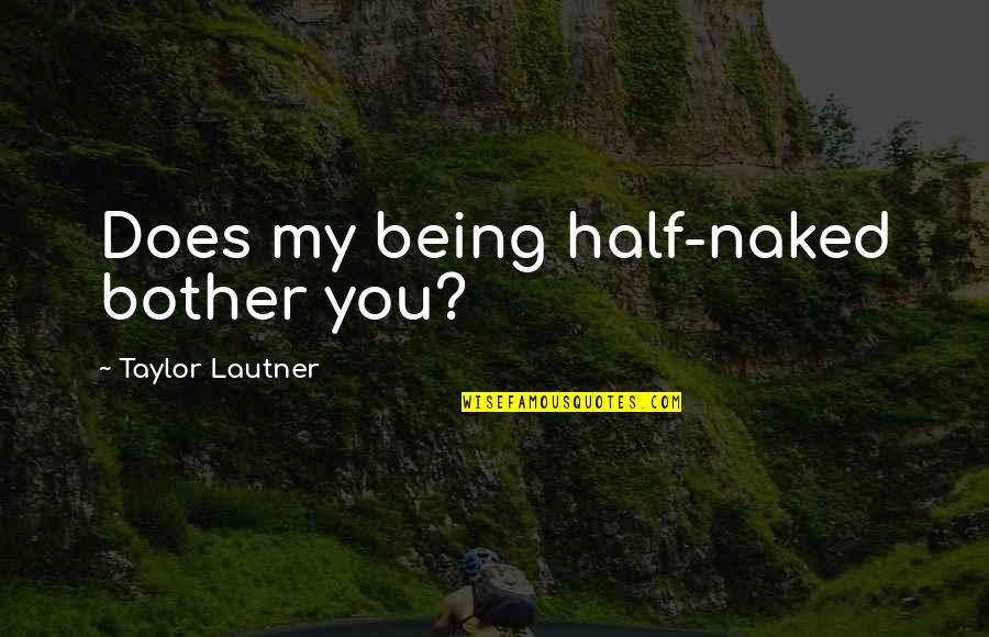 Audrie Neenan Quotes By Taylor Lautner: Does my being half-naked bother you?