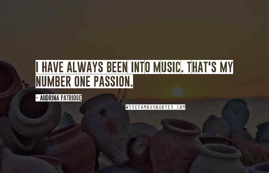 Audrina Patridge quotes: I have always been into music. That's my number one passion.