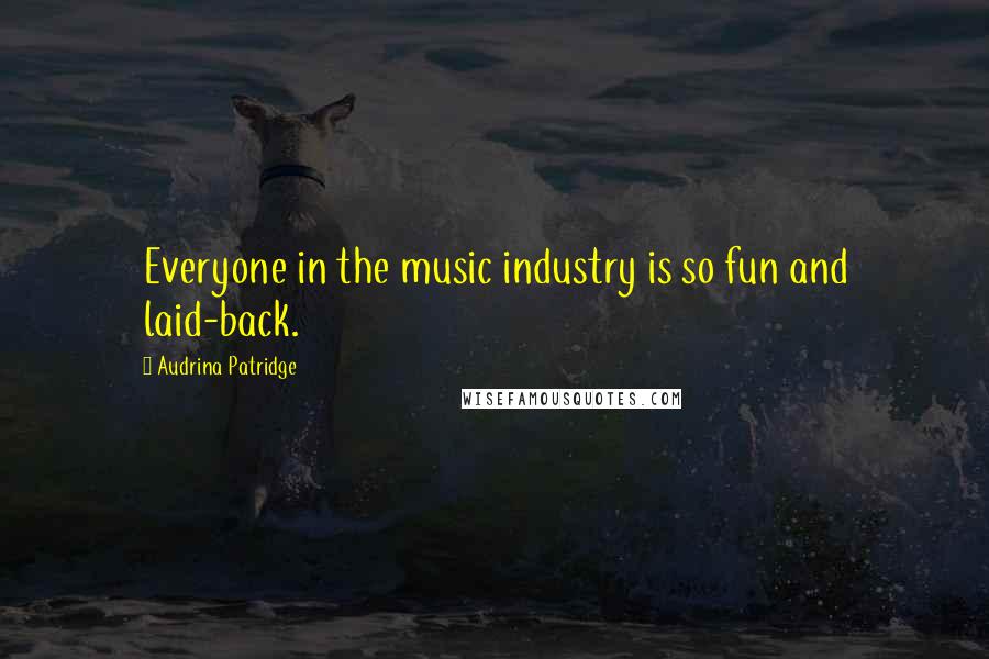 Audrina Patridge quotes: Everyone in the music industry is so fun and laid-back.