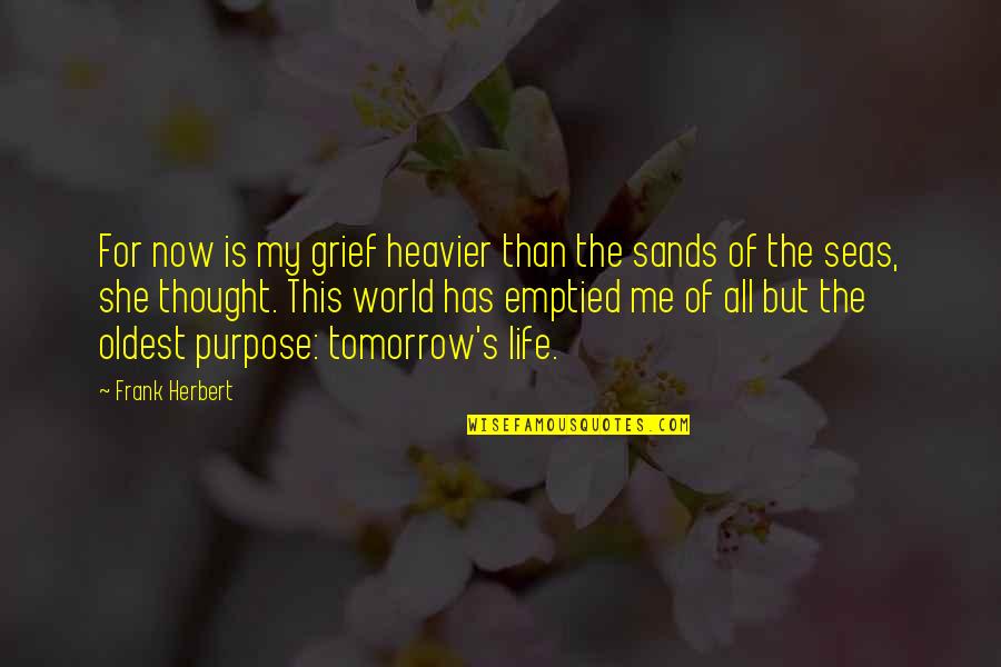 Audrina Quotes By Frank Herbert: For now is my grief heavier than the