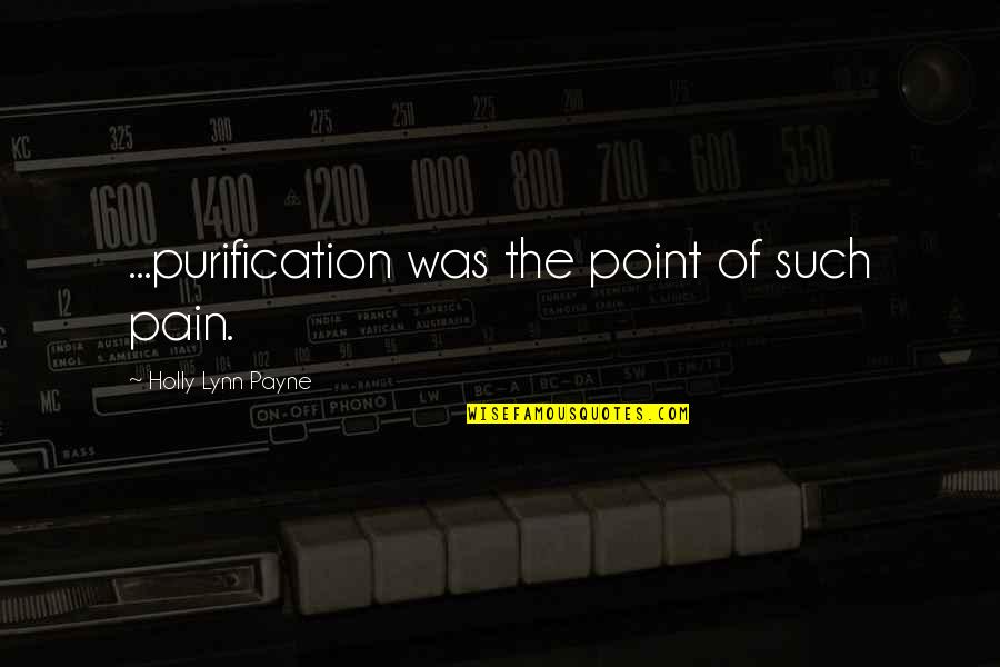 Audrina Quotes By Holly Lynn Payne: ...purification was the point of such pain.