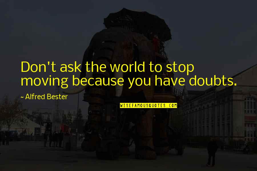 Audris Williams Quotes By Alfred Bester: Don't ask the world to stop moving because Audris Williams Quotes By Alfred Bester: Don't ask the world to stop moving because
