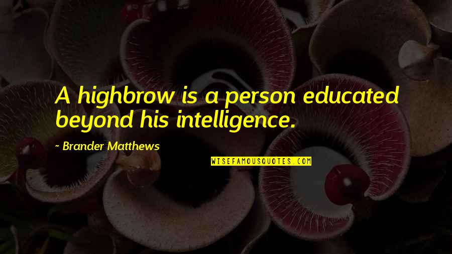 Audrius Plioplys Quotes By Brander Matthews: A highbrow is a person educated beyond his Audrius Plioplys Quotes By Brander Matthews: A highbrow is a person educated beyond his