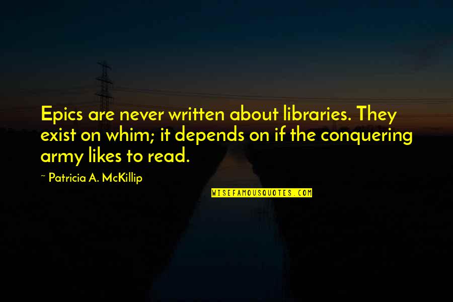 Audros Sukuryje Quotes By Patricia A. McKillip: Epics are never written about libraries. They exist Audros Sukuryje Quotes By Patricia A. McKillip: Epics are never written about libraries. They exist